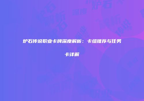 炉石传说职业卡牌深度解析：卡组推荐与任务卡详解