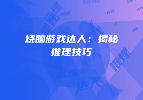 烧脑游戏达人：揭秘推理技巧