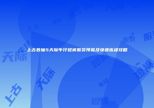 上古卷轴5天际牛仔短裤服装预览及快速练级攻略