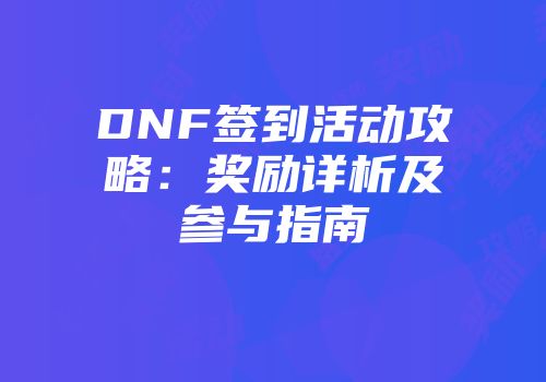 DNF签到活动攻略：奖励详析及参与指南
