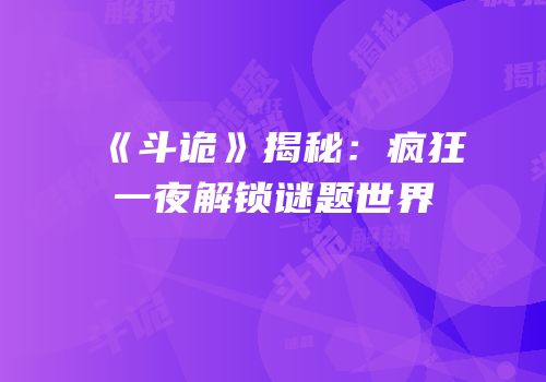 《斗诡》揭秘：疯狂一夜解锁谜题世界