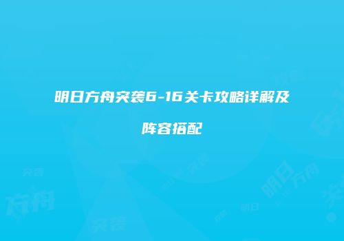 明日方舟突袭6-16关卡攻略详解及阵容搭配