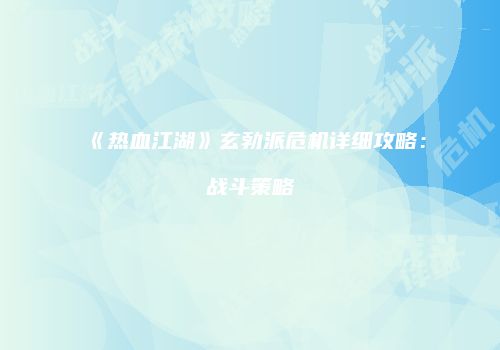 《热血江湖》玄勃派危机详细攻略：战斗策略