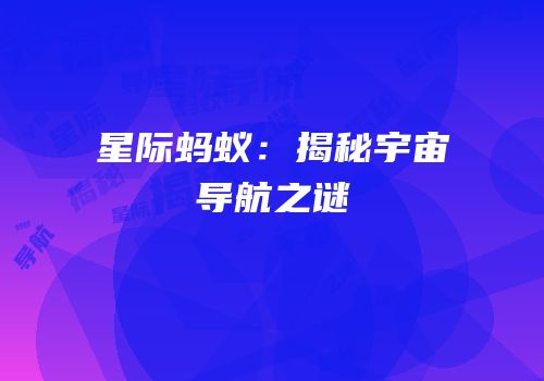 星际蚂蚁：揭秘宇宙导航之谜