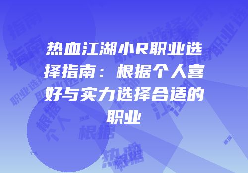 热血江湖小R职业选择指南：根据个人喜好与实力选择合适的职业