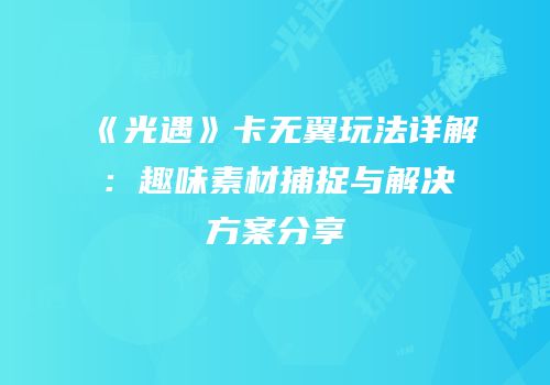 《光遇》卡无翼玩法详解：趣味素材捕捉与解决方案分享