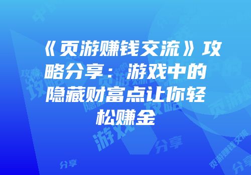 《页游赚钱交流》攻略分享：游戏中的隐藏财富点让你轻松赚金