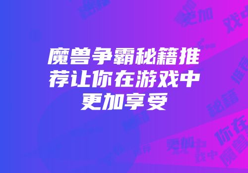 魔兽争霸秘籍推荐让你在游戏中更加享受