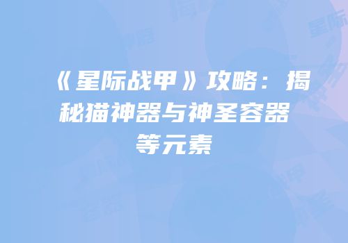 《星际战甲》攻略：揭秘猫神器与神圣容器等元素