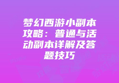 梦幻西游小副本攻略：普通与活动副本详解及答题技巧