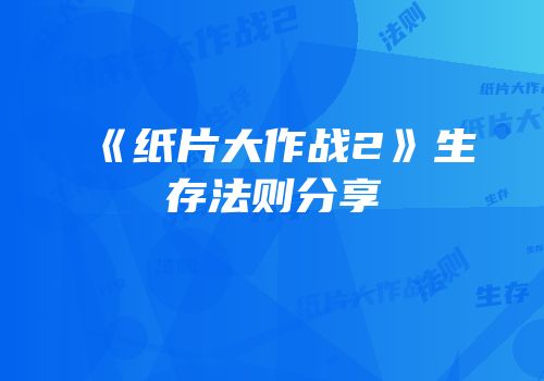 《纸片大作战2》生存法则分享