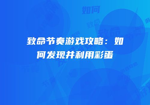 致命节奏游戏攻略：如何发现并利用彩蛋