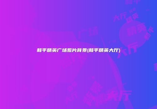 和平精英广场照片背景(和平精英大厅)