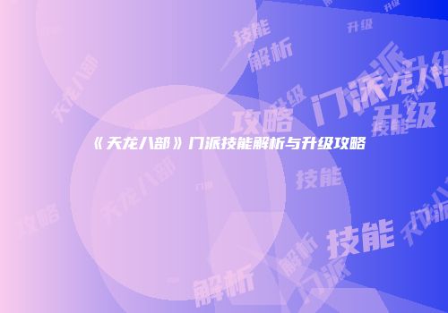《天龙八部》门派技能解析与升级攻略
