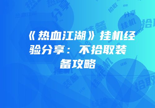 《热血江湖》挂机经验分享：不拾取装备攻略
