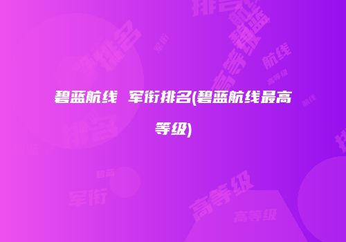 碧蓝航线 军衔排名(碧蓝航线最高等级)