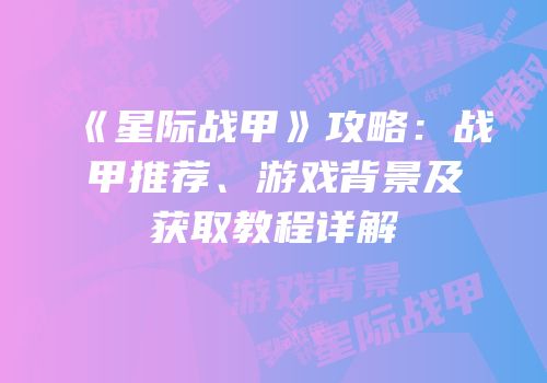 《星际战甲》攻略：战甲推荐、游戏背景及获取教程详解
