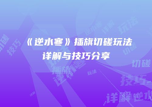 《逆水寒》插旗切磋玩法详解与技巧分享