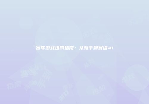 赛车游戏进阶指南：从新手到赛道AI