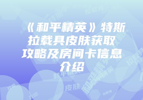 《和平精英》特斯拉载具皮肤获取攻略及房间卡信息介绍
