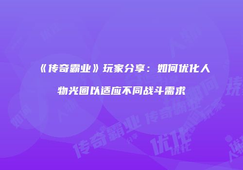 《传奇霸业》玩家分享：如何优化人物光圈以适应不同战斗需求