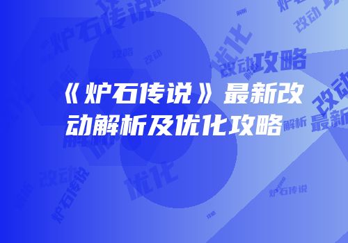 《炉石传说》最新改动解析及优化攻略