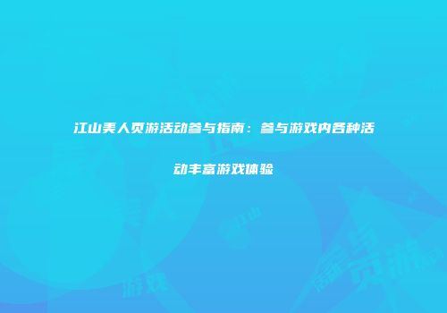 江山美人页游活动参与指南：参与游戏内各种活动丰富游戏体验