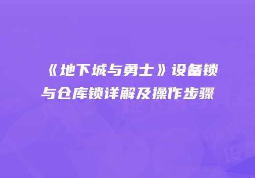 《地下城与勇士》设备锁与仓库锁详解及操作步骤