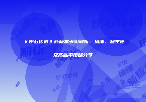 《炉石传说》新版本卡组解析：墙德、超生德及高胜率策略分享