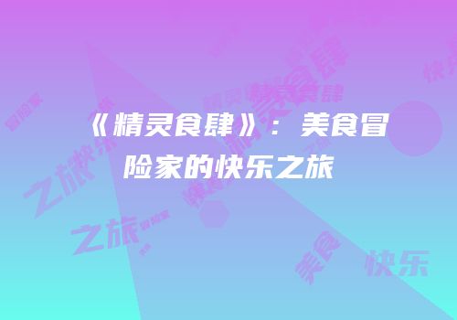 《精灵食肆》：美食冒险家的快乐之旅