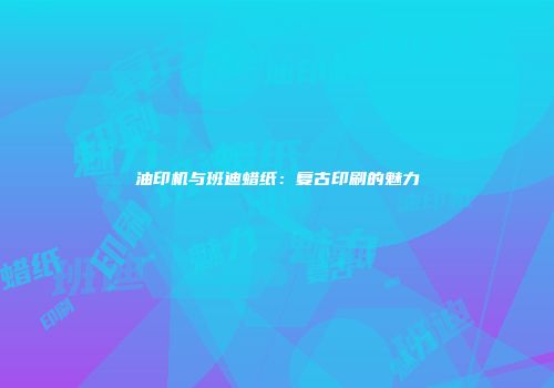 油印机与班迪蜡纸：复古印刷的魅力