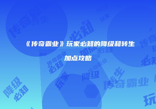 《传奇霸业》玩家必知的降级和转生加点攻略