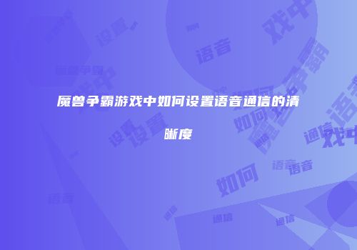 魔兽争霸游戏中如何设置语音通信的清晰度