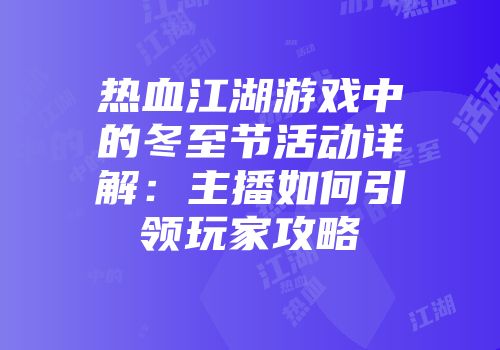热血江湖游戏中的冬至节活动详解：主播如何引领玩家攻略
