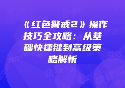《红色警戒2》操作技巧全攻略：从基础快捷键到高级策略解析