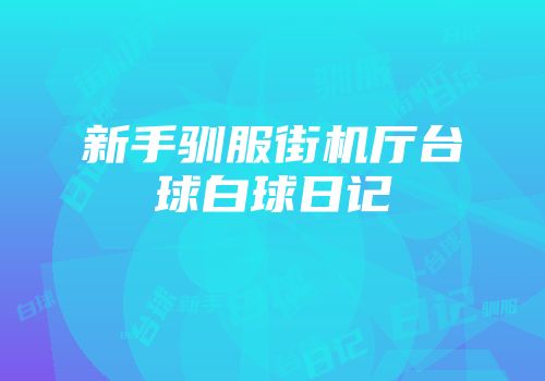 新手驯服街机厅台球白球日记