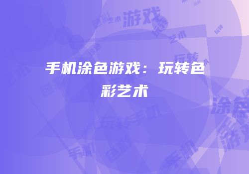 手机涂色游戏：玩转色彩艺术