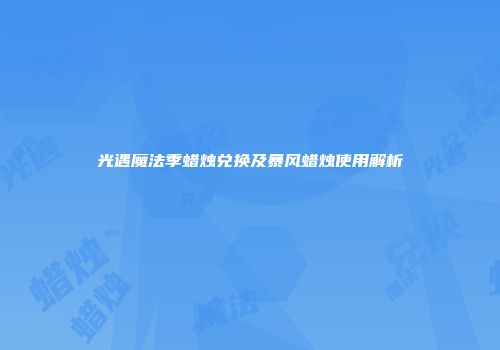 光遇魔法季蜡烛兑换及暴风蜡烛使用解析