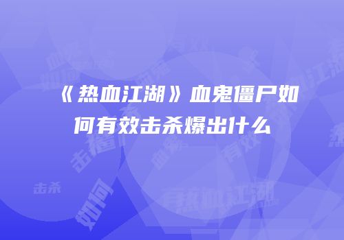 《热血江湖》血鬼僵尸如何有效击杀爆出什么
