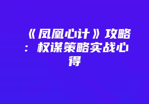 《凤凰心计》攻略：权谋策略实战心得