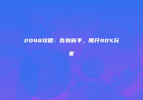 2048攻略：告别新手，甩开90%玩家