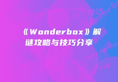 《Wonderbox》解谜攻略与技巧分享