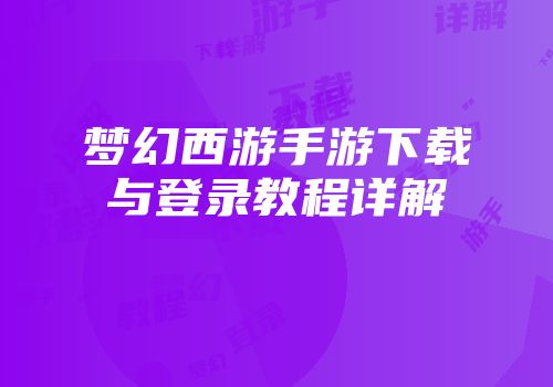 梦幻西游手游下载与登录教程详解