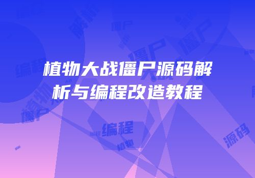植物大战僵尸源码解析与编程改造教程