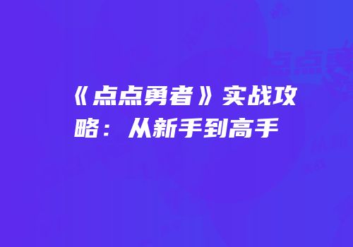 《点点勇者》实战攻略：从新手到高手