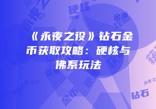 《永夜之役》钻石金币获取攻略：硬核与佛系玩法