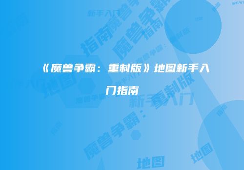 《魔兽争霸：重制版》地图新手入门指南