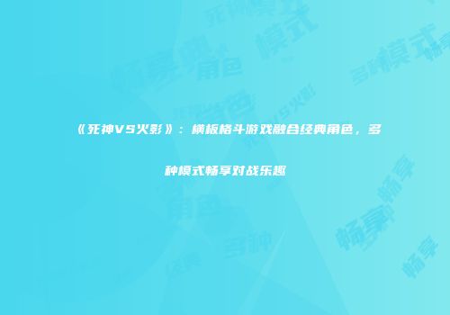 《死神VS火影》：横板格斗游戏融合经典角色，多种模式畅享对战乐趣