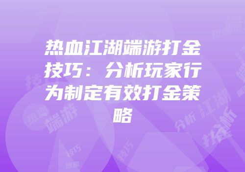 热血江湖端游打金技巧：分析玩家行为制定有效打金策略