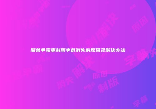 魔兽争霸重制版字幕消失的原因及解决办法